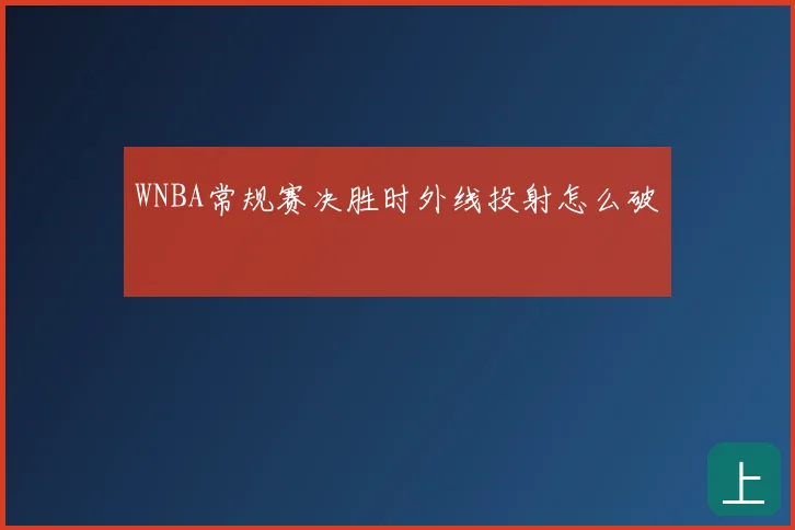 WNBA常规赛决胜时外线投射怎么破