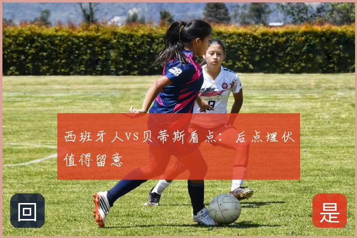 西班牙人vs贝蒂斯看点:后点埋伏值得留意