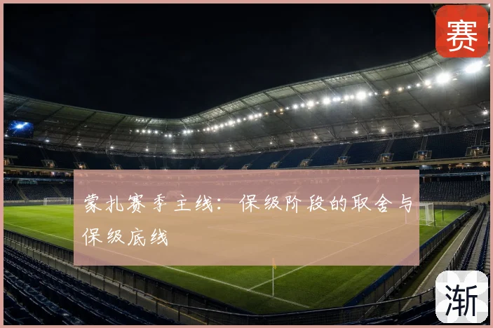 蒙扎赛季主线:保级阶段的取舍与保级底线