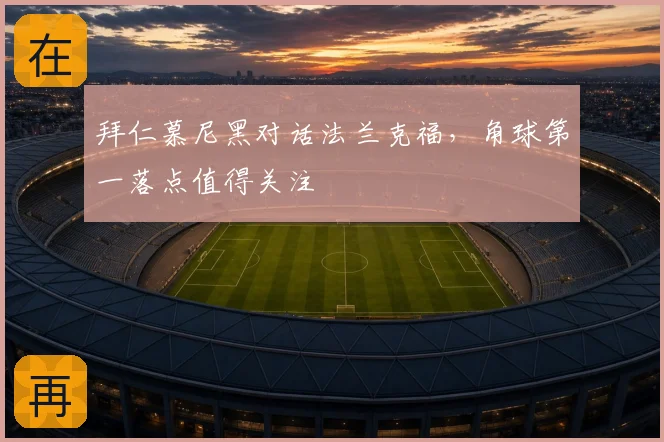 拜仁慕尼黑对话法兰克福，角球第一落点值得关注