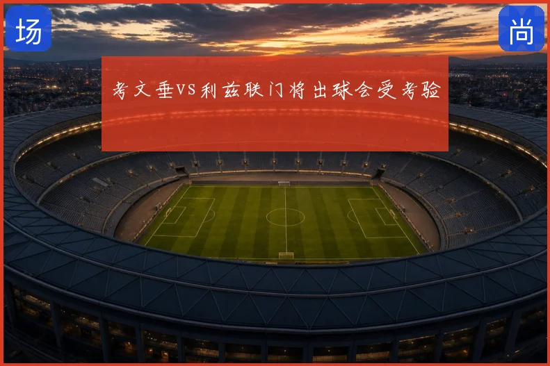 考文垂vs利兹联门将出球会受考验